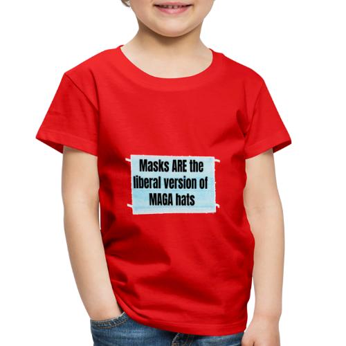 Masks are the liberal version of MAGA Hats - Toddler Premium T-Shirt