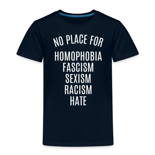 NO PLACE FOR HOMOPHOBIA FASCISM SEXISM RACISM HATE - Toddler Premium T-Shirt