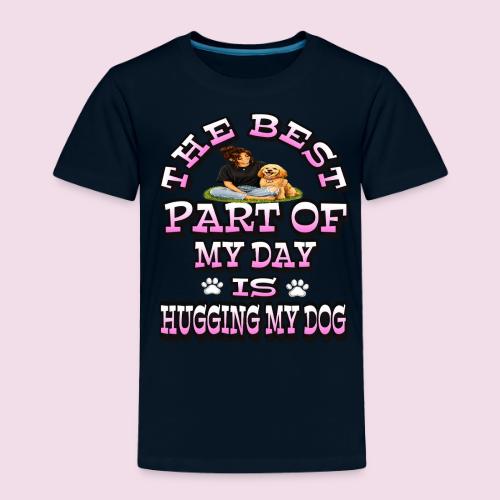 The Best Part of My Day Is Hugging My Dog - Toddler Premium T-Shirt