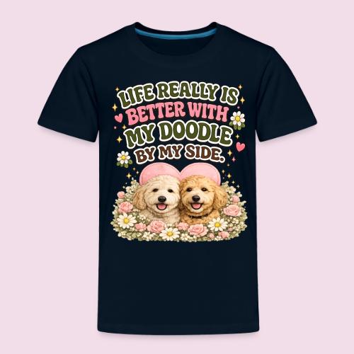 Life Really Is Better With My Doodle By My Side - Toddler Premium T-Shirt