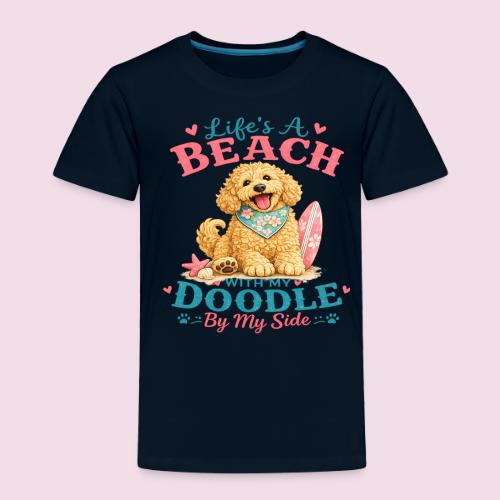 Life's A Beach With My Doodle By My Side - Toddler Premium T-Shirt