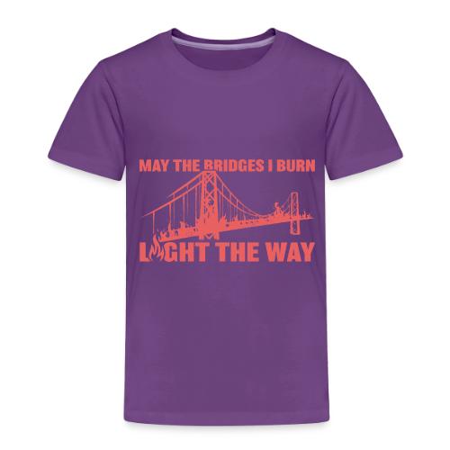 Bridges I Burn - Toddler Premium T-Shirt