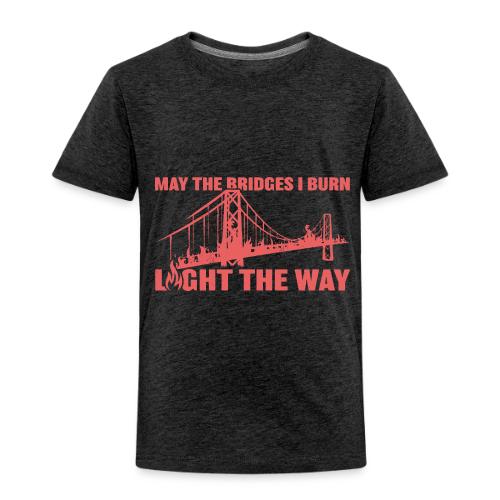 Bridges I Burn - Toddler Premium T-Shirt