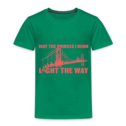 Bridges I Burn - Toddler Premium T-Shirt