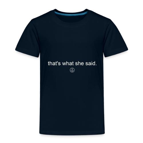 that s what she said - Toddler Premium T-Shirt
