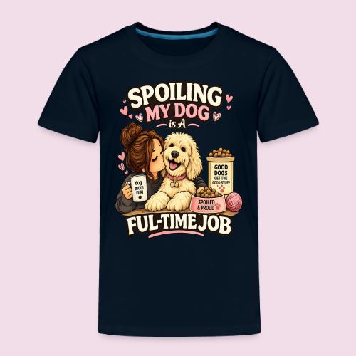 Spoiling My Dog Is a Full-Time Job - Toddler Premium T-Shirt