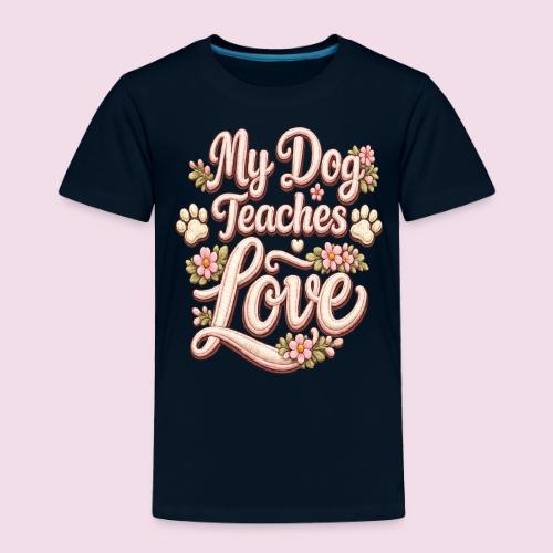 My Dog Teaches Love Faux Embroidery Style - Toddler Premium T-Shirt