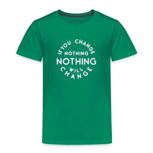 If you change nothing nothing will change - Toddler Premium T-Shirt