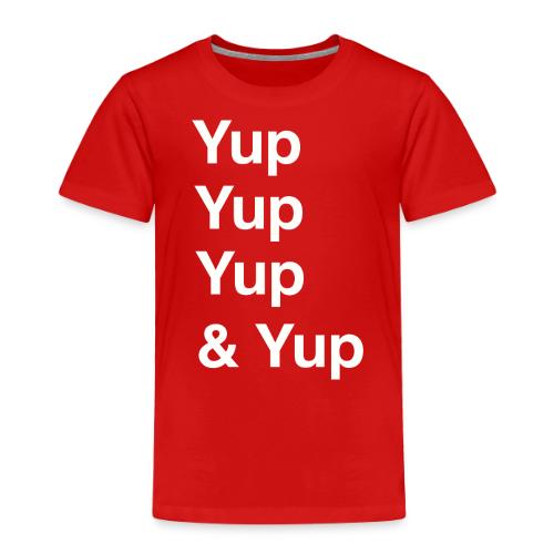 Yup, Yup, Yup & Yup - Toddler Premium T-Shirt