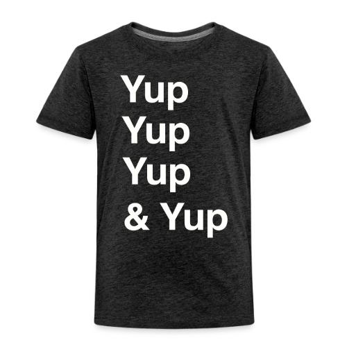 Yup, Yup, Yup & Yup - Toddler Premium T-Shirt
