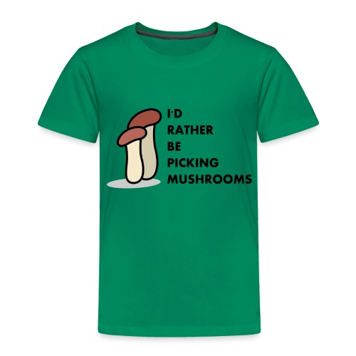 RATHER BE PICKING MUSHROOMS - Toddler Premium T-Shirt
