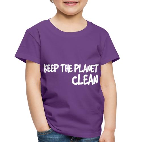 Keep the planet clean - Toddler Premium T-Shirt