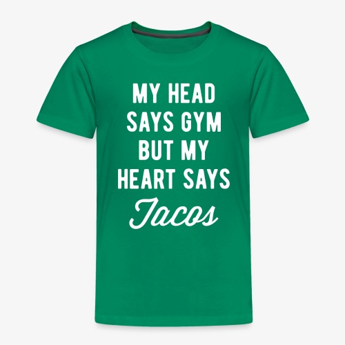 My Head Says Gym But My Heart Says Tacos - Toddler Premium T-Shirt