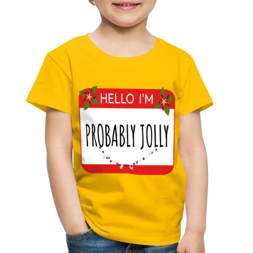 Hello I'm Probably Jolly - Toddler Premium T-Shirt