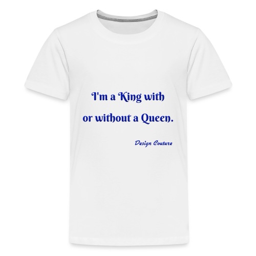 I M A KING WITH OR WITHOUT A QUEEN BLUE - Kids' Premium T-Shirt