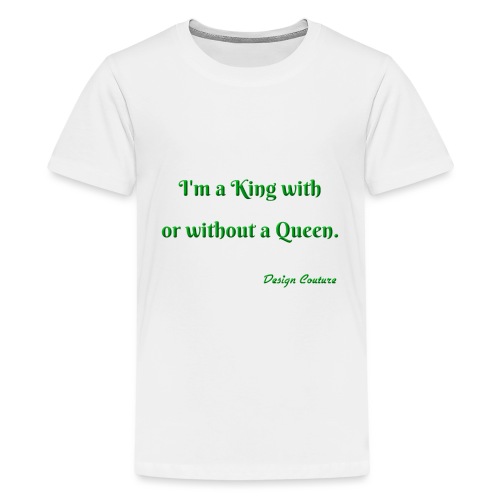 I M A KING WITH OR WITHOUT A QUEEN GREEN - Kids' Premium T-Shirt