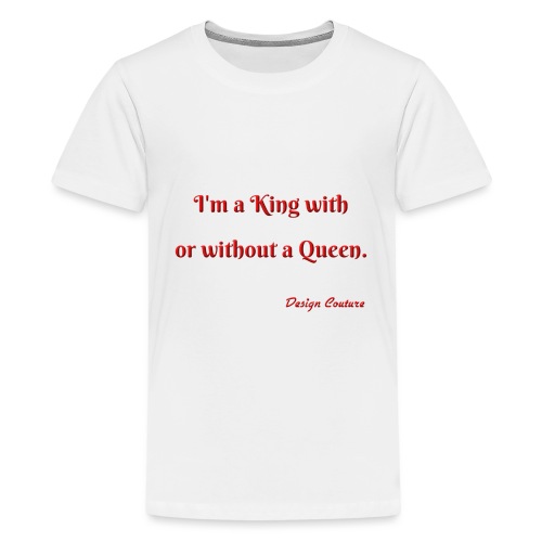 I M A KING WITH OR WITHOUT A QUEEN RED - Kids' Premium T-Shirt