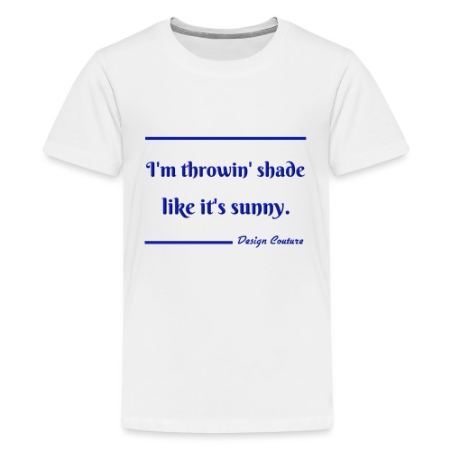I M THROWIN SHADE BLUE - Kids' Premium T-Shirt