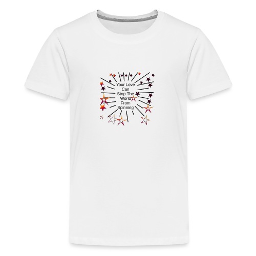 Your Love Can Stop The World From Spinning - Kids' Premium T-Shirt