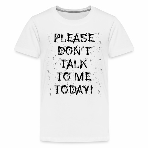 PLEASE DON'T TALK TO ME TODAY - Gift Ideas - Kids' Premium T-Shirt