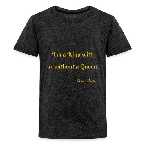 I M A KING WITH OR WITHOUT A QUEEN GOLD - Kids' Premium T-Shirt