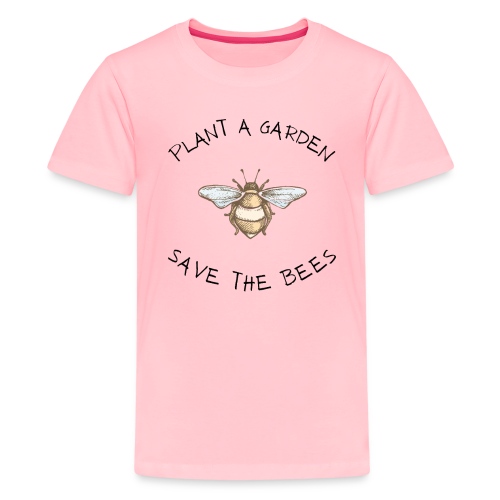 PLANT A GARDEN SAVE THE BEES - Kids' Premium T-Shirt