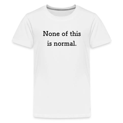 None of this is Normal - T-shirt premium pour ados