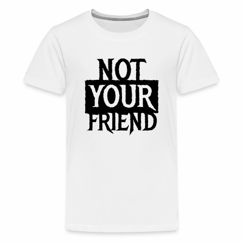 I AM NOT YOUR FRIEND - Cool statement gift ideas - Kids' Premium T-Shirt