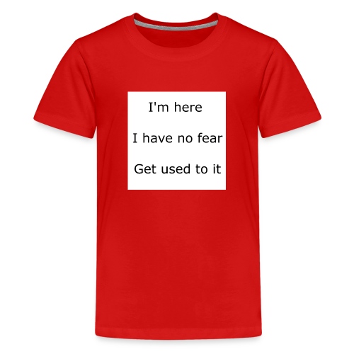 IM HERE, I HAVE NO FEAR, GET USED TO IT. - Kids' Premium T-Shirt