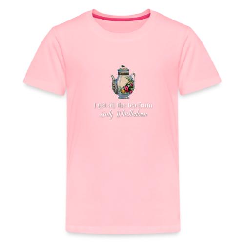 I get all the tea from Lady Whisteldown 1 - Kids' Premium T-Shirt