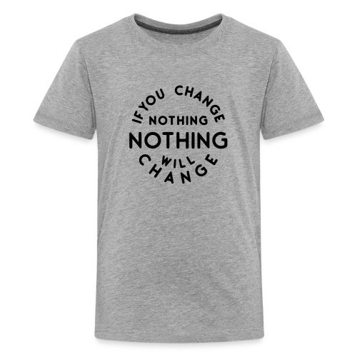 If you change nothing nothing will change - Kids' Premium T-Shirt