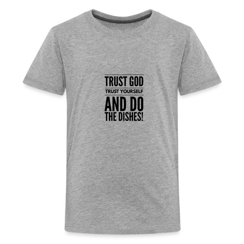 Trust God Trust Yourself and do the dishes - Kids' Premium T-Shirt