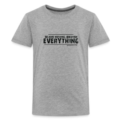 Believe NOTHING. Question EVERYTHING Black - Kids' Premium T-Shirt