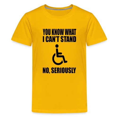 You know what i can't stand. Wheelchair humor * - Kids' Premium T-Shirt