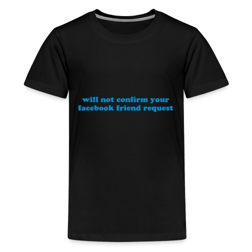 WILL NOT CONFIRM YOUR FACEBOOK REQUEST - Kids' Premium T-Shirt