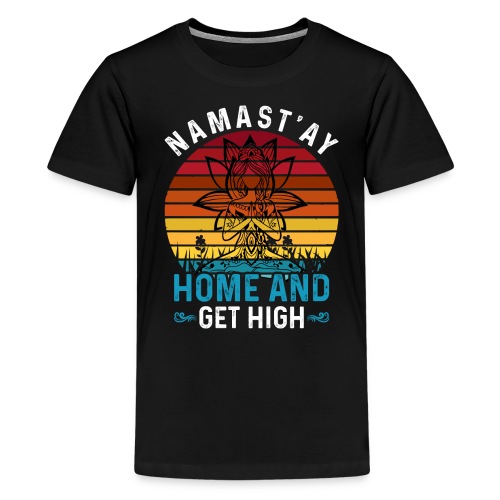 Namast'ay Home and Get High - Kids' Premium T-Shirt