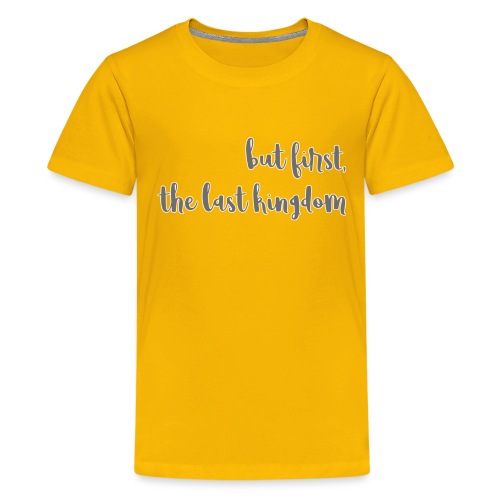 but first the last kingdom - Kids' Premium T-Shirt