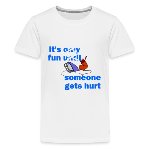 It's Still Fun When Someone Gets Hurt - Kids' Premium T-Shirt