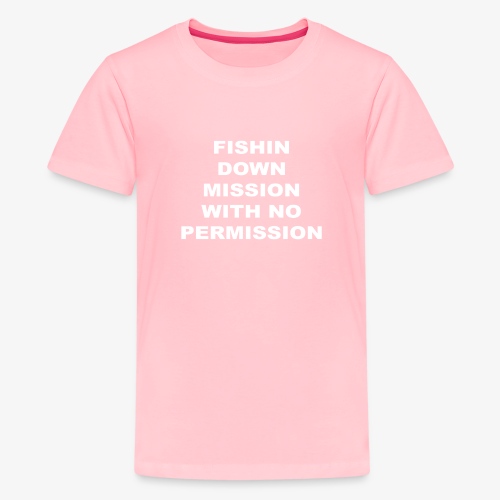 FISHIN DOWN MISSION WITH NO PERMISSION - Kids' Premium T-Shirt