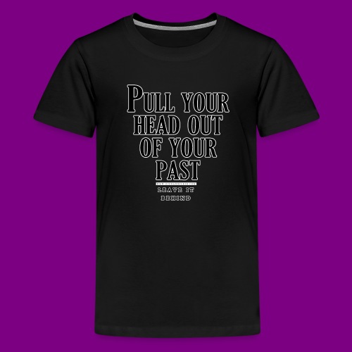 Pull your head out of your past - Leave it behind - Kids' Premium T-Shirt