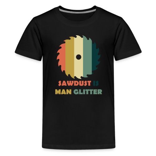 Sawdust Is Man Glitter - Kids' Premium T-Shirt