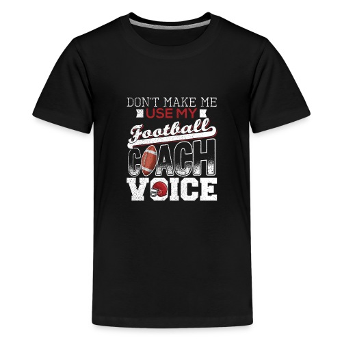 Don't Make Me Use My Football Coach Voice - Kids' Premium T-Shirt
