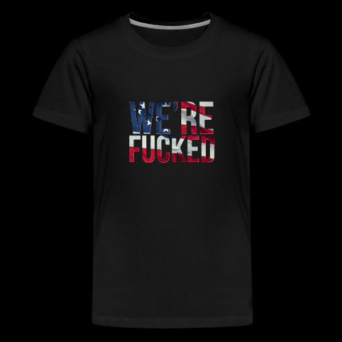 We're Fucked - America - Kids' Premium T-Shirt