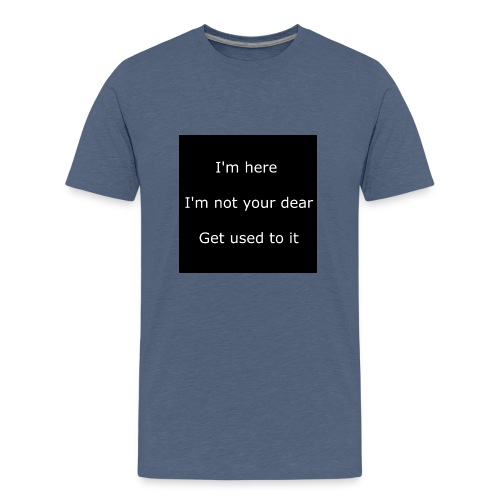 I'M HERE, I'M NOT YOUR DEAR, GET USED TO IT. - Kids' Premium T-Shirt