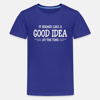 It seemed like a good idea at the time - Premium T-shirt for kids