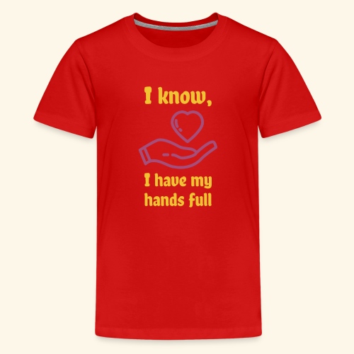 I know, I have my hands full - Kids' Premium T-Shirt