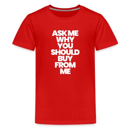 ASK ME WHY YOU SHOULD BUY FROM ME - Kids' Premium T-Shirt