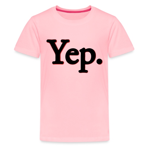 Yep. - Kids' Premium T-Shirt