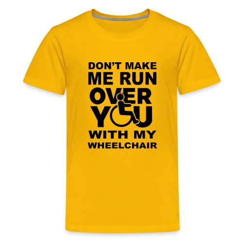 Don't make me run over you with my wheelchair * - Kids' Premium T-Shirt