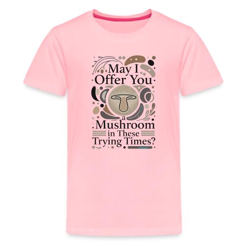 Mushroom in These Trying Times T-Shirt - Kids' Premium T-Shirt